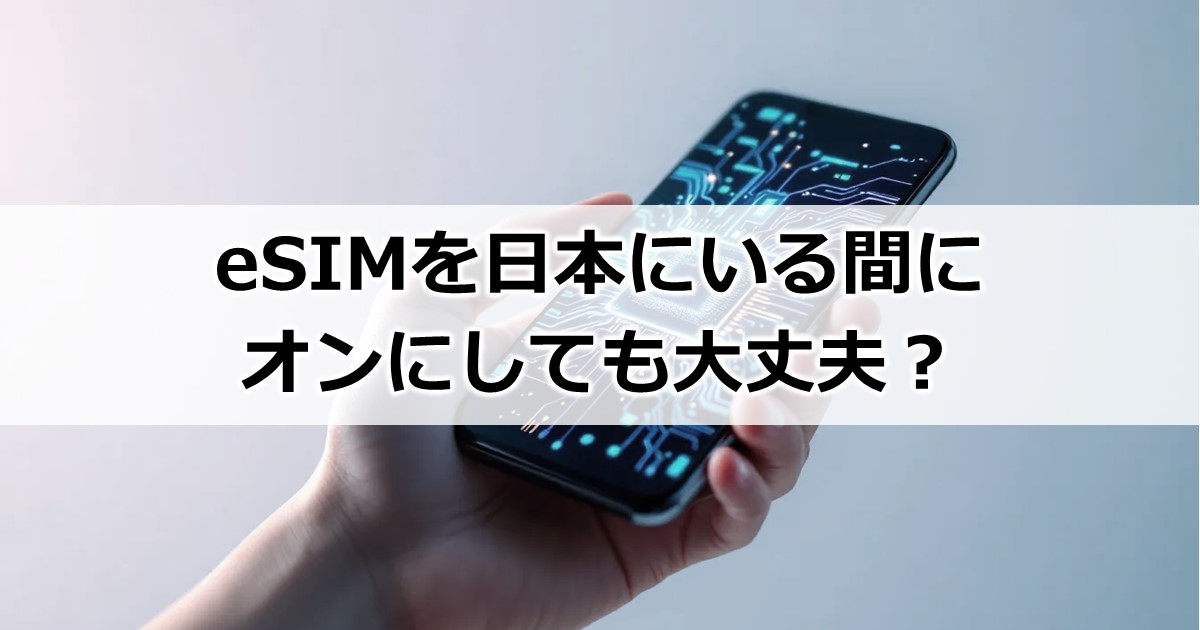 eSIMを日本にいる間にオンしても大丈夫？